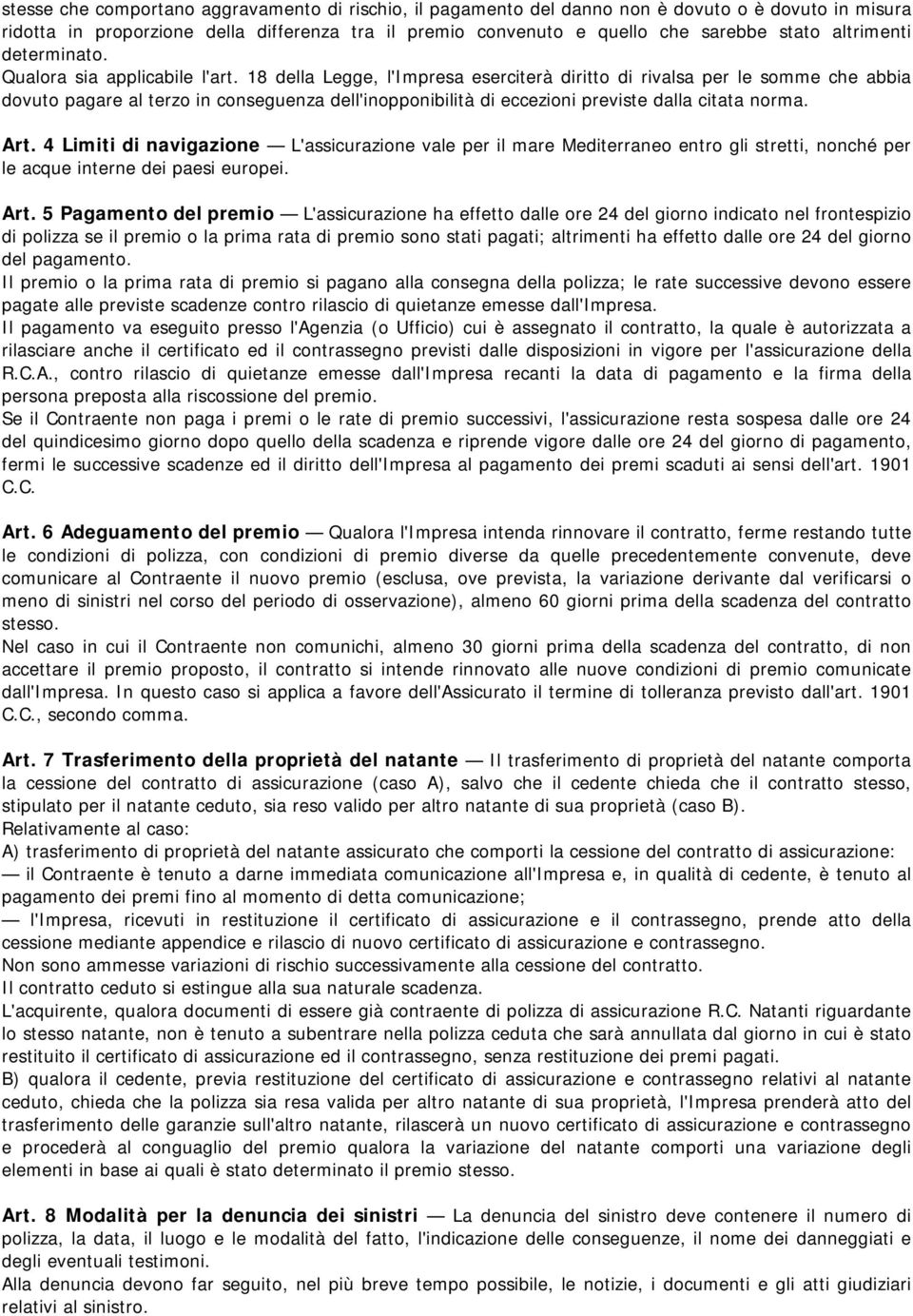 18 della Legge, l'impresa eserciterà diritto di rivalsa per le somme che abbia dovuto pagare al terzo in conseguenza dell'inopponibilità di eccezioni previste dalla citata norma. Art.