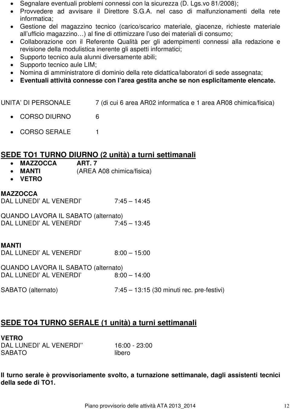 materiali di consumo; Collaborazione con il Referente Qualità per gli adempimenti connessi alla redazione e revisione della modulistica inerente gli aspetti informatici; Supporto tecnico aula alunni