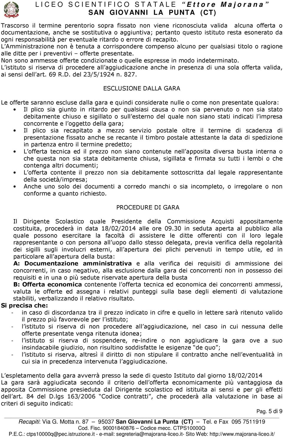 Non sono ammesse offerte condizionate o quelle espresse in modo indeterminato. L istituto si riserva di procedere all aggiudicazione anche in presenza di una sola offerta valida, ai sensi dell art.