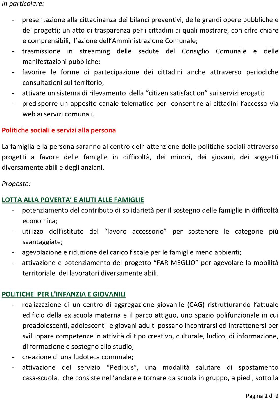 cittadini anche attraverso periodiche consultazioni sul territorio; - attivare un sistema di rilevamento della citizen satisfaction sui servizi erogati; - predisporre un apposito canale telematico