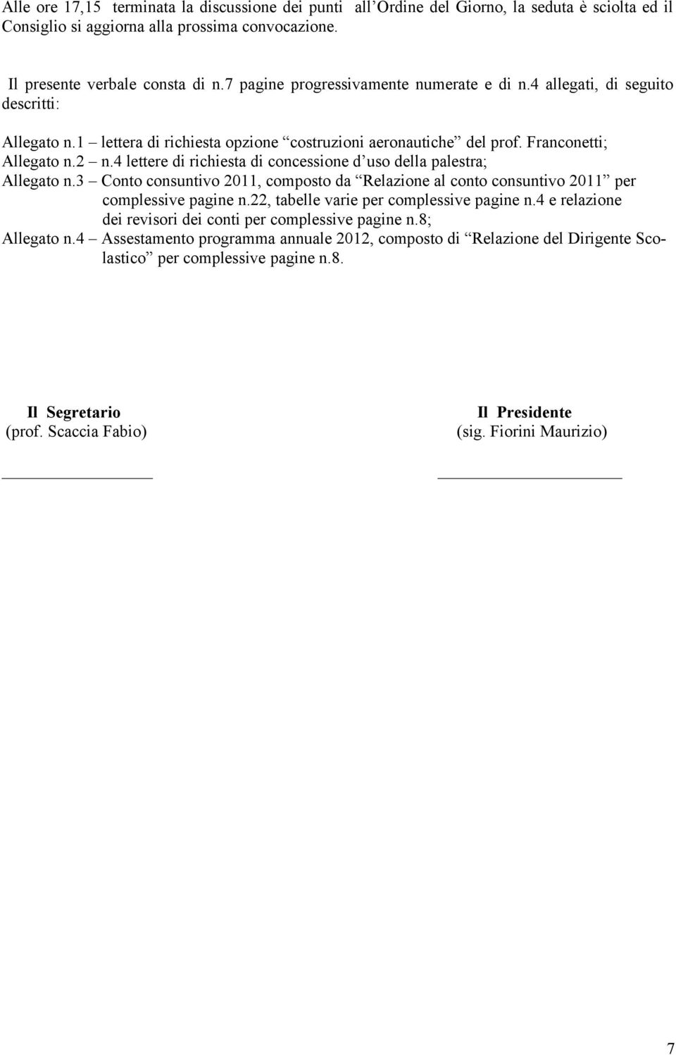 4 lettere di richiesta di concessione d uso della palestra; Allegato n.3 Conto consuntivo 2011, composto da Relazione al conto consuntivo 2011 per complessive pagine n.