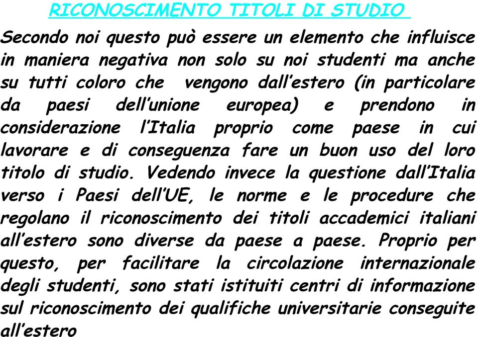 Vedendo invece la questione dall Italia verso i Paesi dell UE, le norme e le procedure che regolano il riconoscimento dei titoli accademici italiani all estero sono diverse da paese a