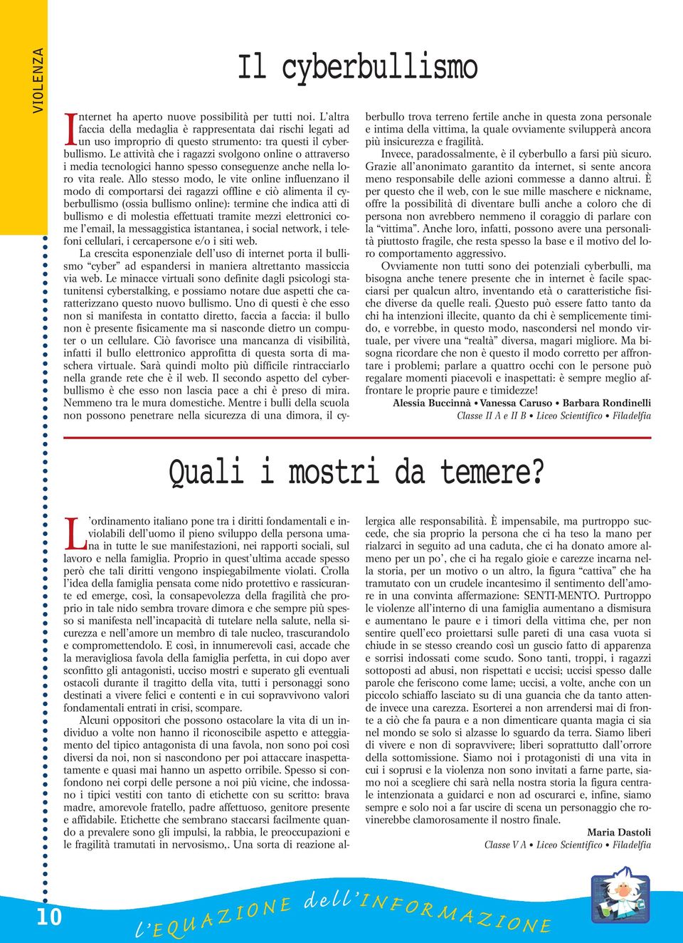 Ao stesso modo, e vite onine infuenzano i modo di comportarsi dei ragazzi offine e ciò aimenta i cyberbuismo (ossia buismo onine): termine che indica atti di buismo e di moestia effettuati tramite