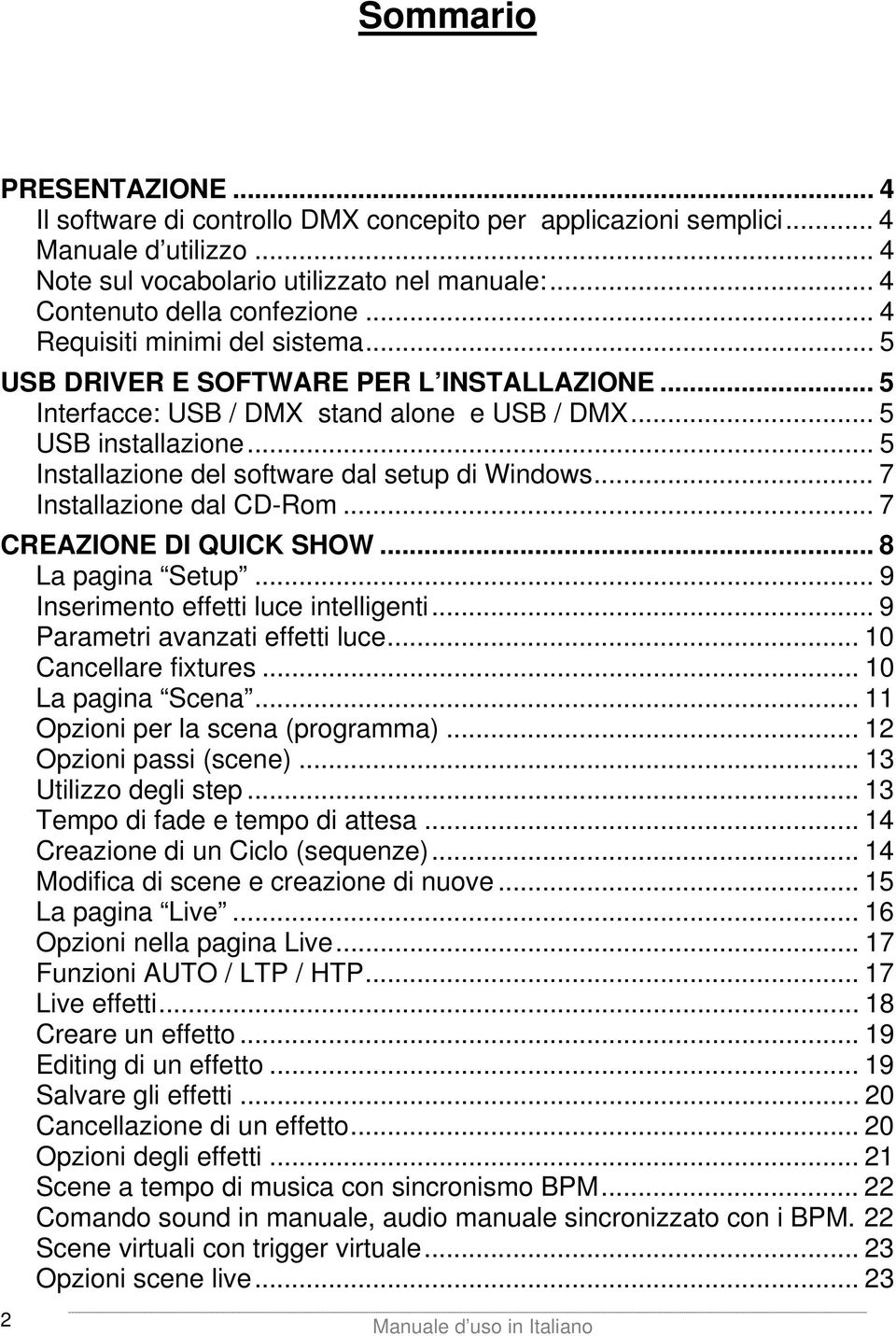 .. 5 Installazione del software dal setup di Windows... 7 Installazione dal CD-Rom... 7 CREAZIONE DI QUICK SHOW... 8 La pagina Setup... 9 Inserimento effetti luce intelligenti.