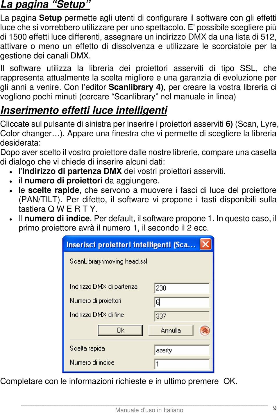 canali DMX. Il software utilizza la libreria dei proiettori asserviti di tipo SSL, che rappresenta attualmente la scelta migliore e una garanzia di evoluzione per gli anni a venire.