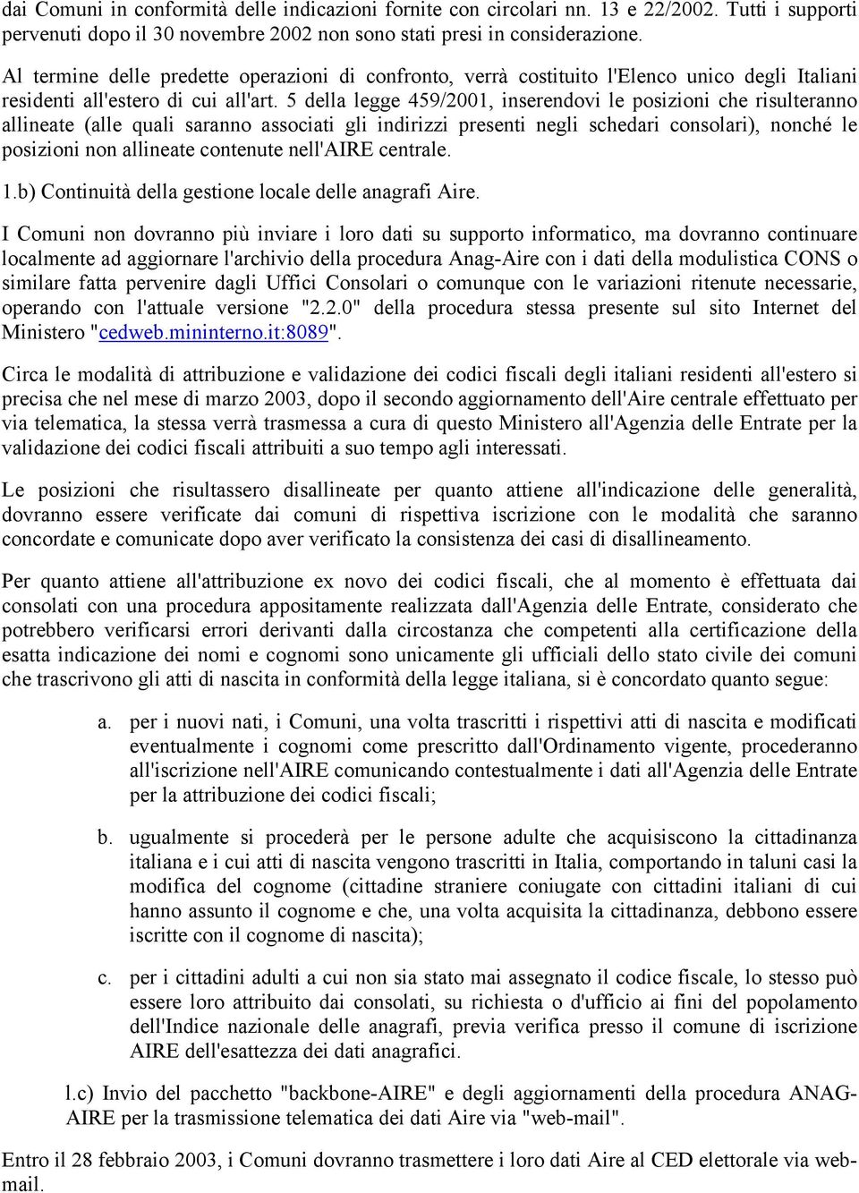 5 della legge 459/2001, inserendovi le posizioni che risulteranno allineate (alle quali saranno associati gli indirizzi presenti negli schedari consolari), nonché le posizioni non allineate contenute