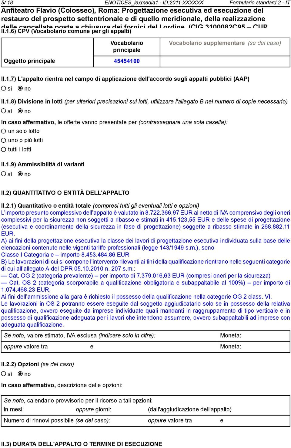 di copie necessario) sì no In caso affermativo, le offerte vanno presentate per (contrassegnare una sola casella): un solo lotto uno o più lotti tutti i lotti II.1.