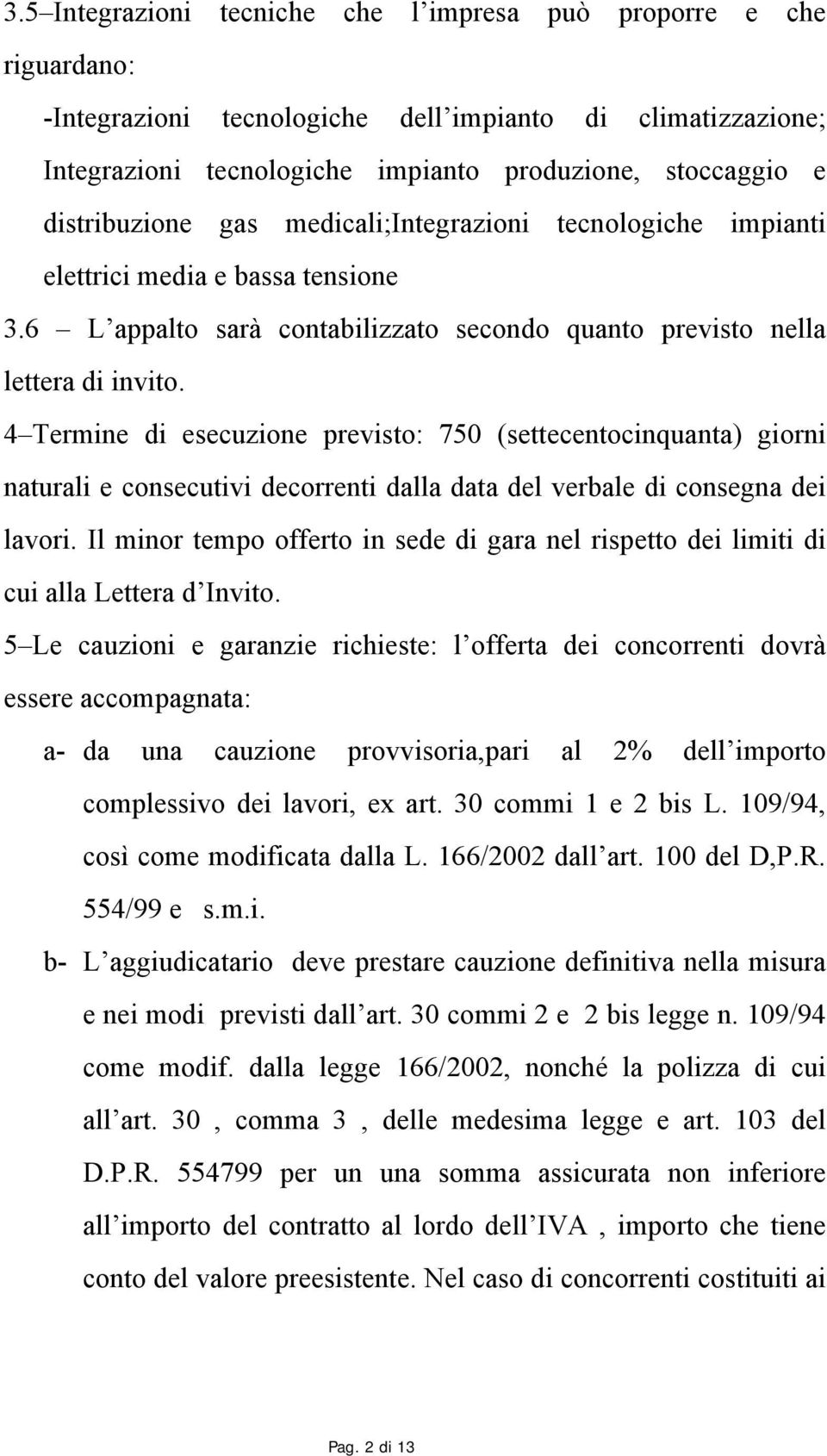 4 Termine di esecuzione previsto: 750 (settecentocinquanta) giorni naturali e consecutivi decorrenti dalla data del verbale di consegna dei lavori.