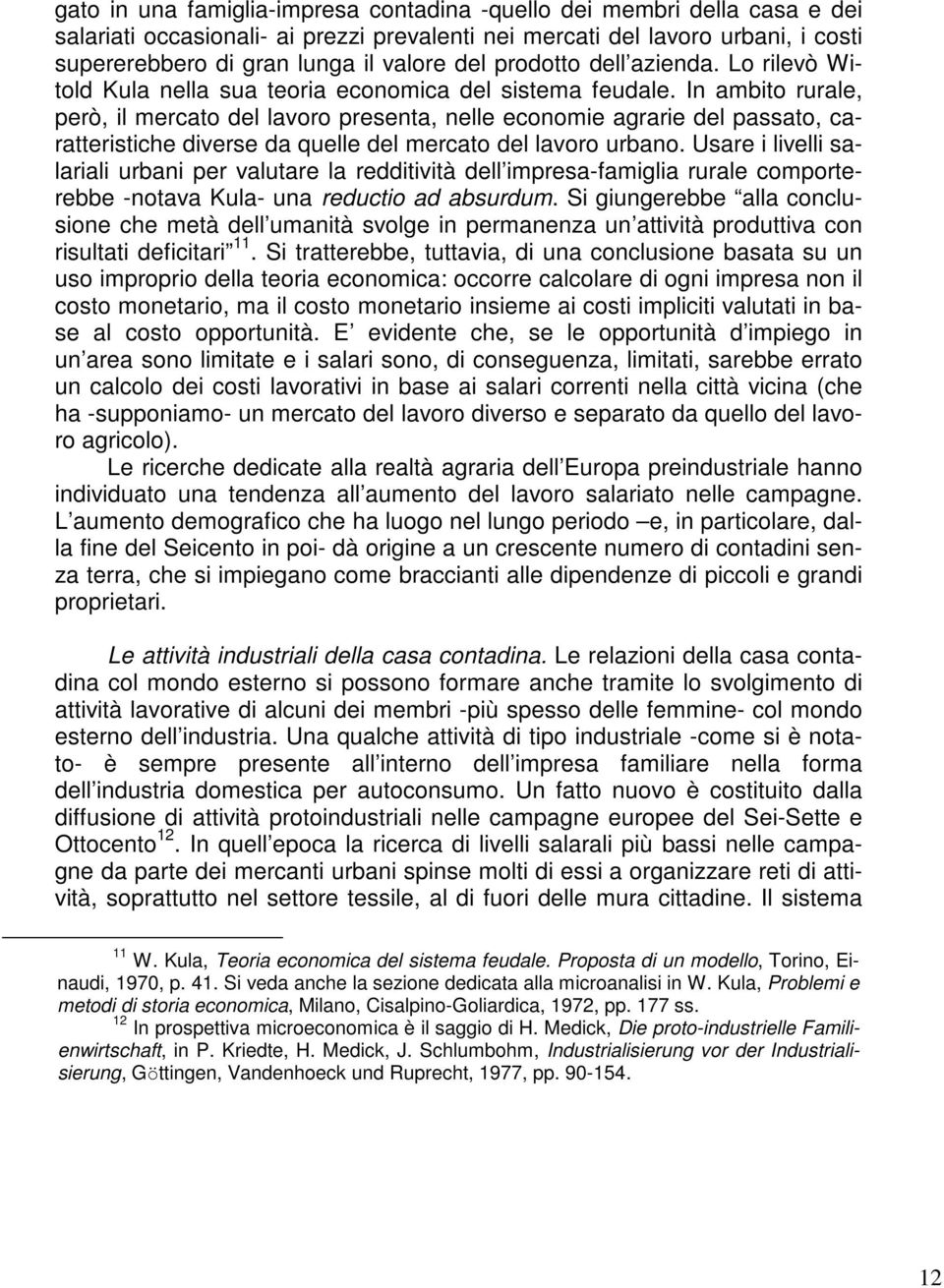 In ambito rurale, però, il mercato del lavoro presenta, nelle economie agrarie del passato, caratteristiche diverse da quelle del mercato del lavoro urbano.