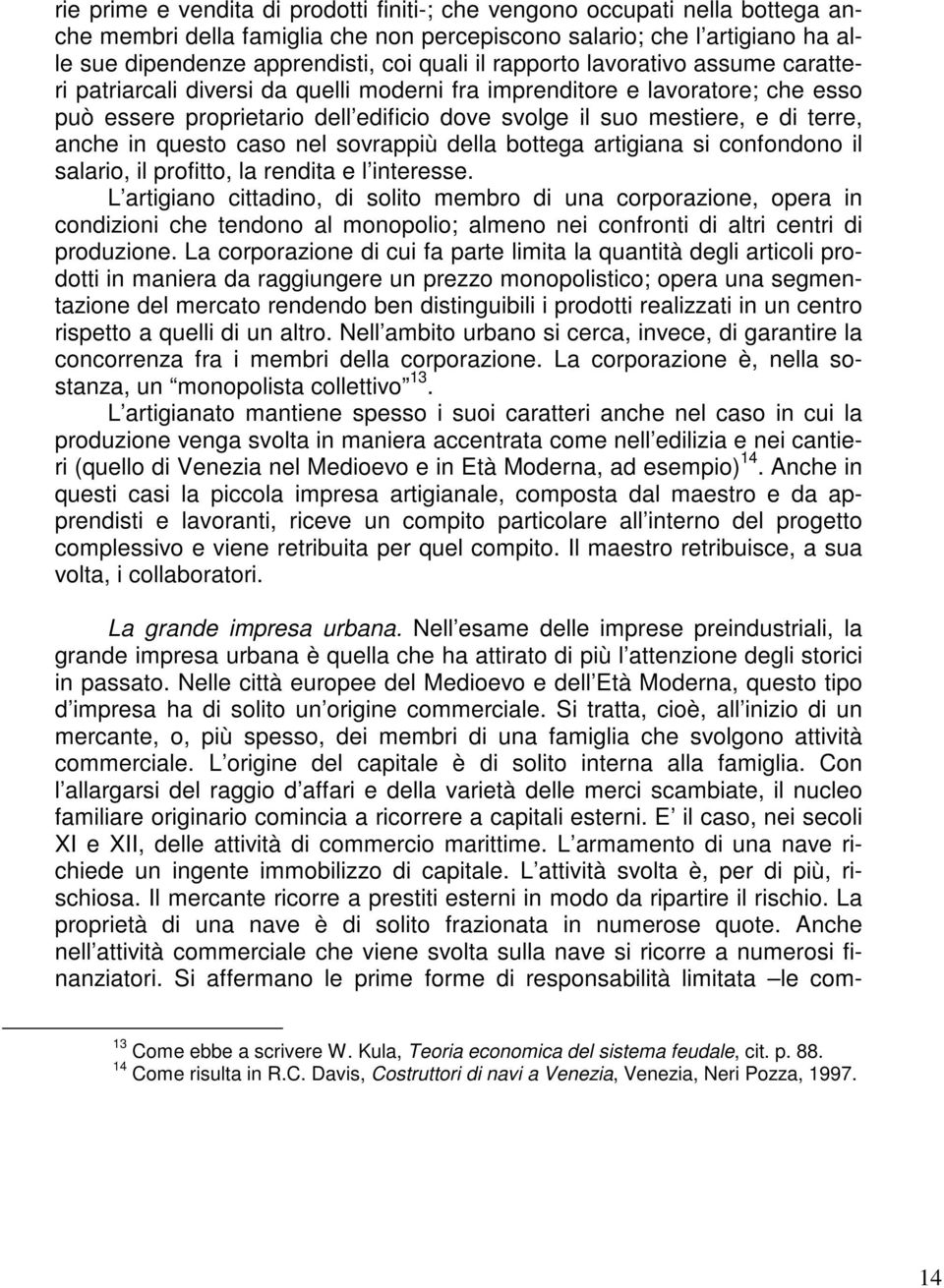 in questo caso nel sovrappiù della bottega artigiana si confondono il salario, il profitto, la rendita e l interesse.