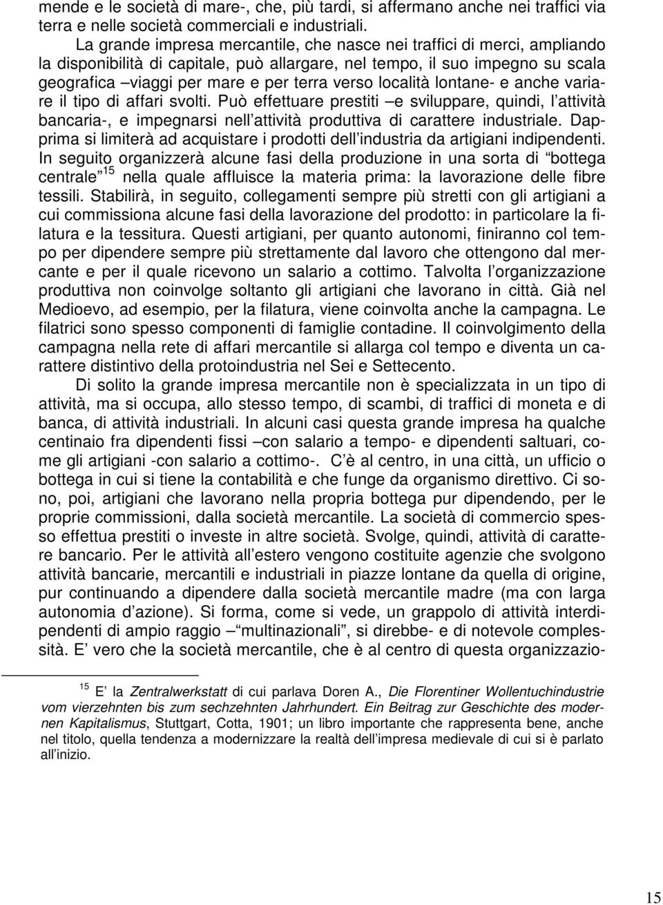 località lontane- e anche variare il tipo di affari svolti. Può effettuare prestiti e sviluppare, quindi, l attività bancaria-, e impegnarsi nell attività produttiva di carattere industriale.