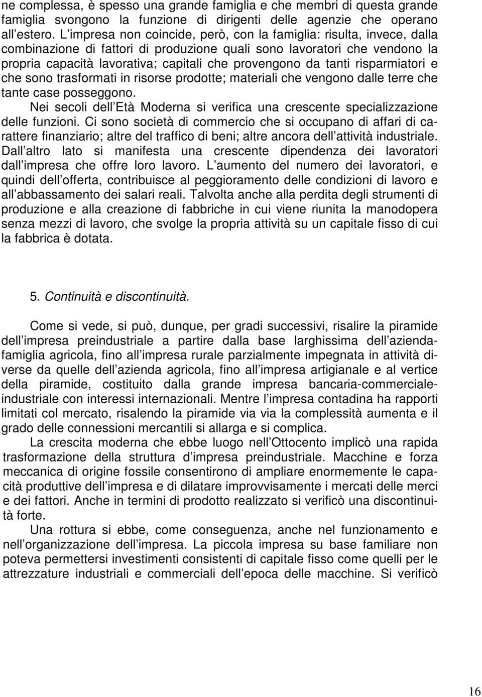 da tanti risparmiatori e che sono trasformati in risorse prodotte; materiali che vengono dalle terre che tante case posseggono.