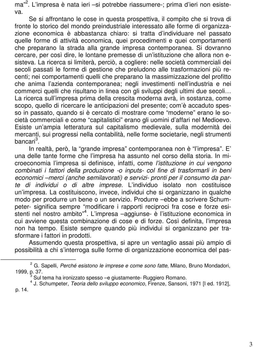 d individuare nel passato quelle forme di attività economica, quei procedimenti e quei comportamenti che preparano la strada alla grande impresa contemporanea.