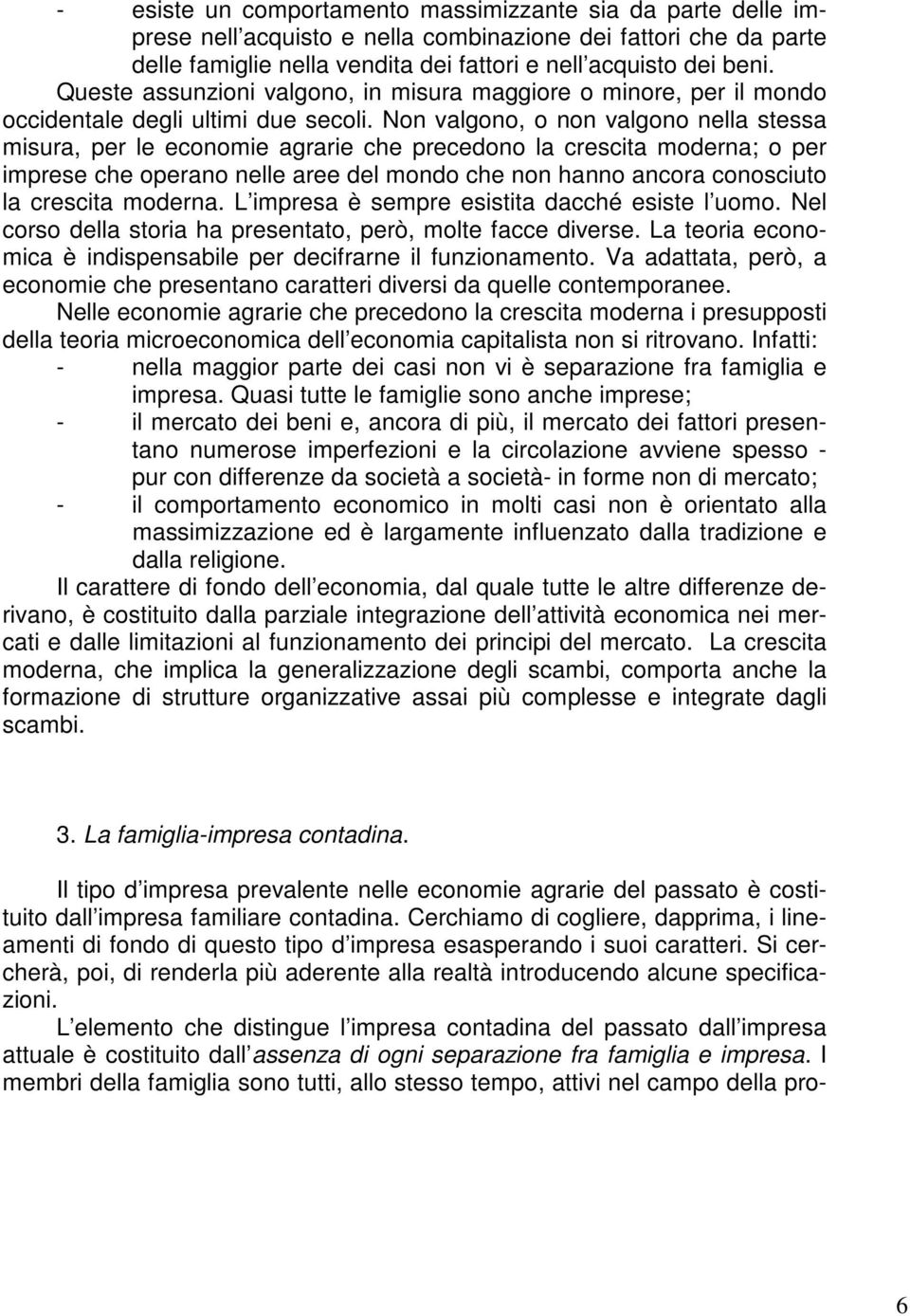 Non valgono, o non valgono nella stessa misura, per le economie agrarie che precedono la crescita moderna; o per imprese che operano nelle aree del mondo che non hanno ancora conosciuto la crescita