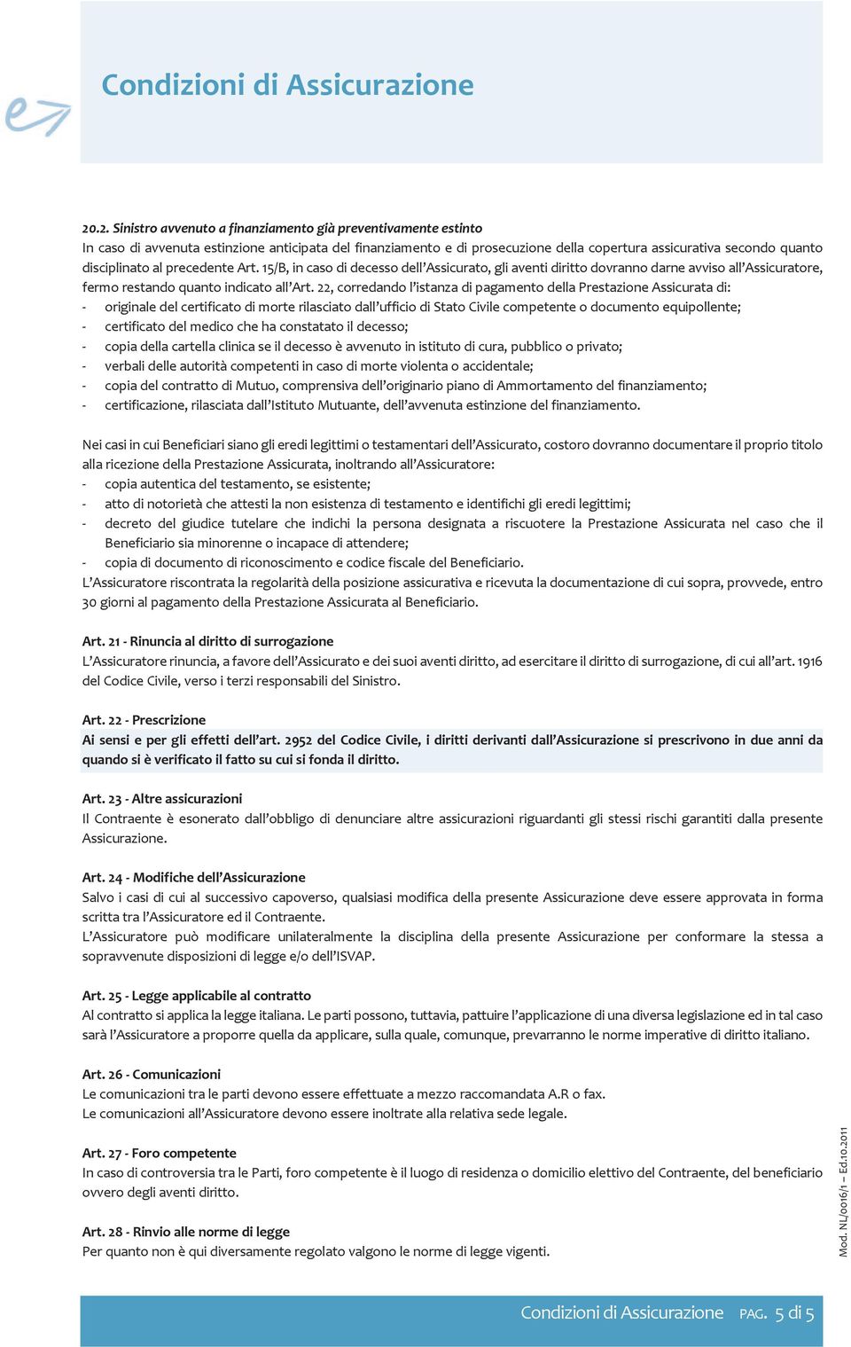 disciplinato al precedente Art. 15/B, in caso di decesso dell Assicurato, gli aventi diritto dovranno darne avviso all Assicuratore, fermo restando quanto indicato all Art.