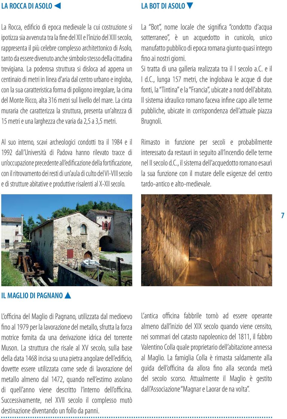 La poderosa struttura si disloca ad appena un centinaio di metri in linea d aria dal centro urbano e ingloba, con la sua caratteristica forma di poligono irregolare, la cima del Monte Ricco, alta 316