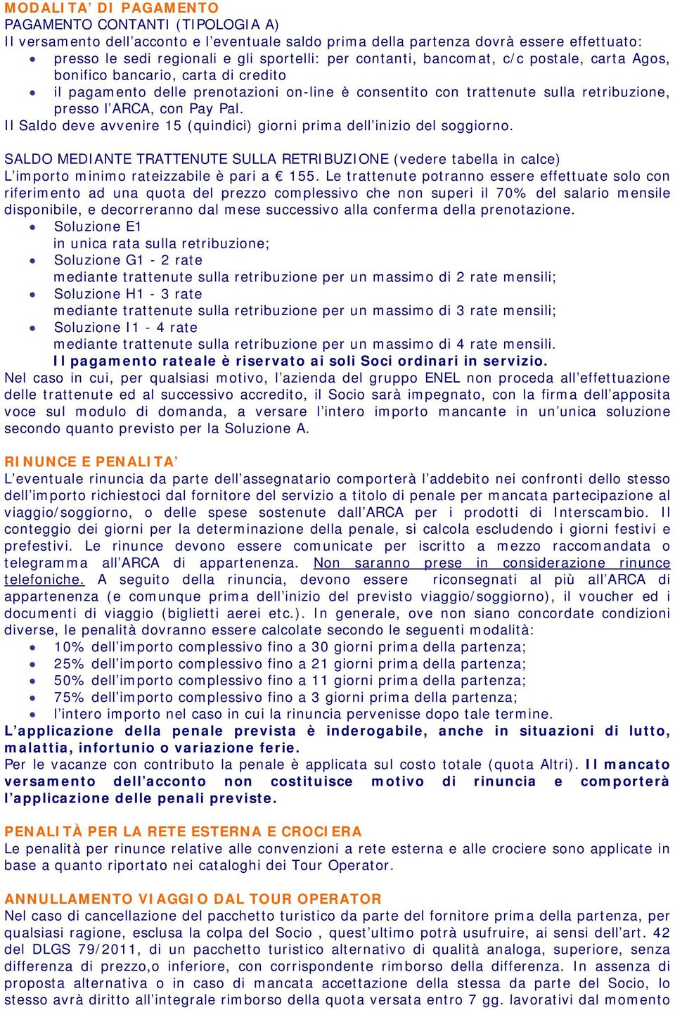 Il Saldo deve avvenire 15 (quindici) giorni prima dell inizio del soggiorno. SALDO MEDIANTE TRATTENUTE SULLA RETRIBUZIONE (vedere tabella in calce) L importo minimo rateizzabile è pari a 155.