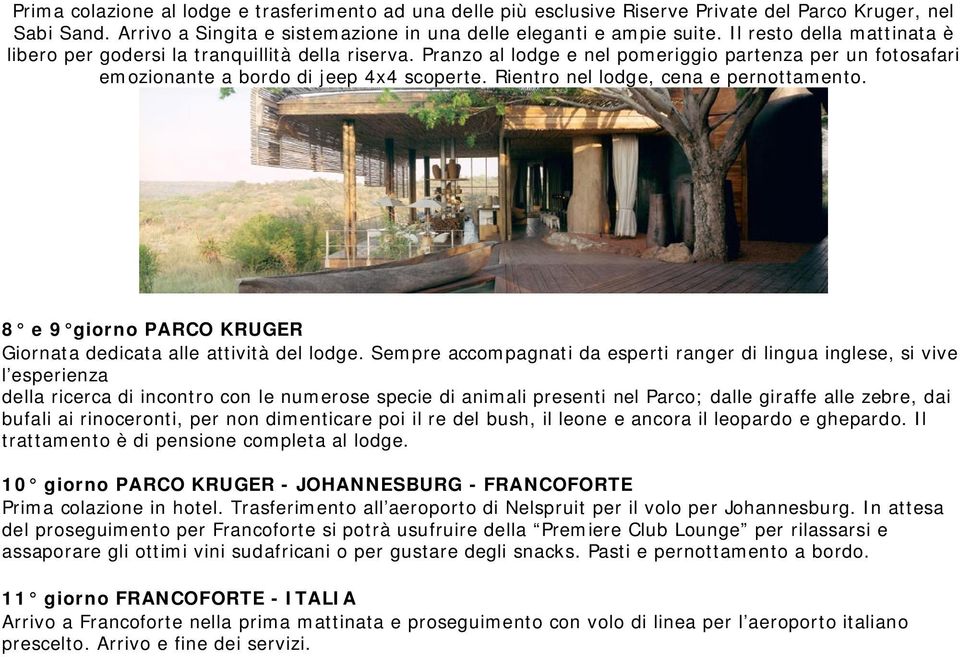 Rientro nel lodge, cena e pernottamento. 8 e 9 giorno PARCO KRUGER Giornata dedicata alle attività del lodge.