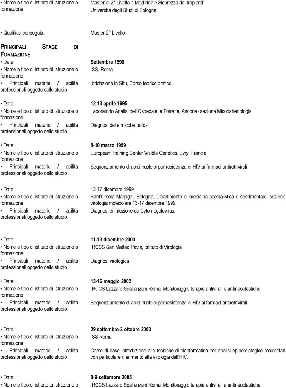 micobatteriosi Date 8-10 marzo 1999 European Training Center Visible Genetics, Evry, Francia Principali materie / abilità Sequenziamento di acidi nucleici per resistenza di HIV ai farmaci