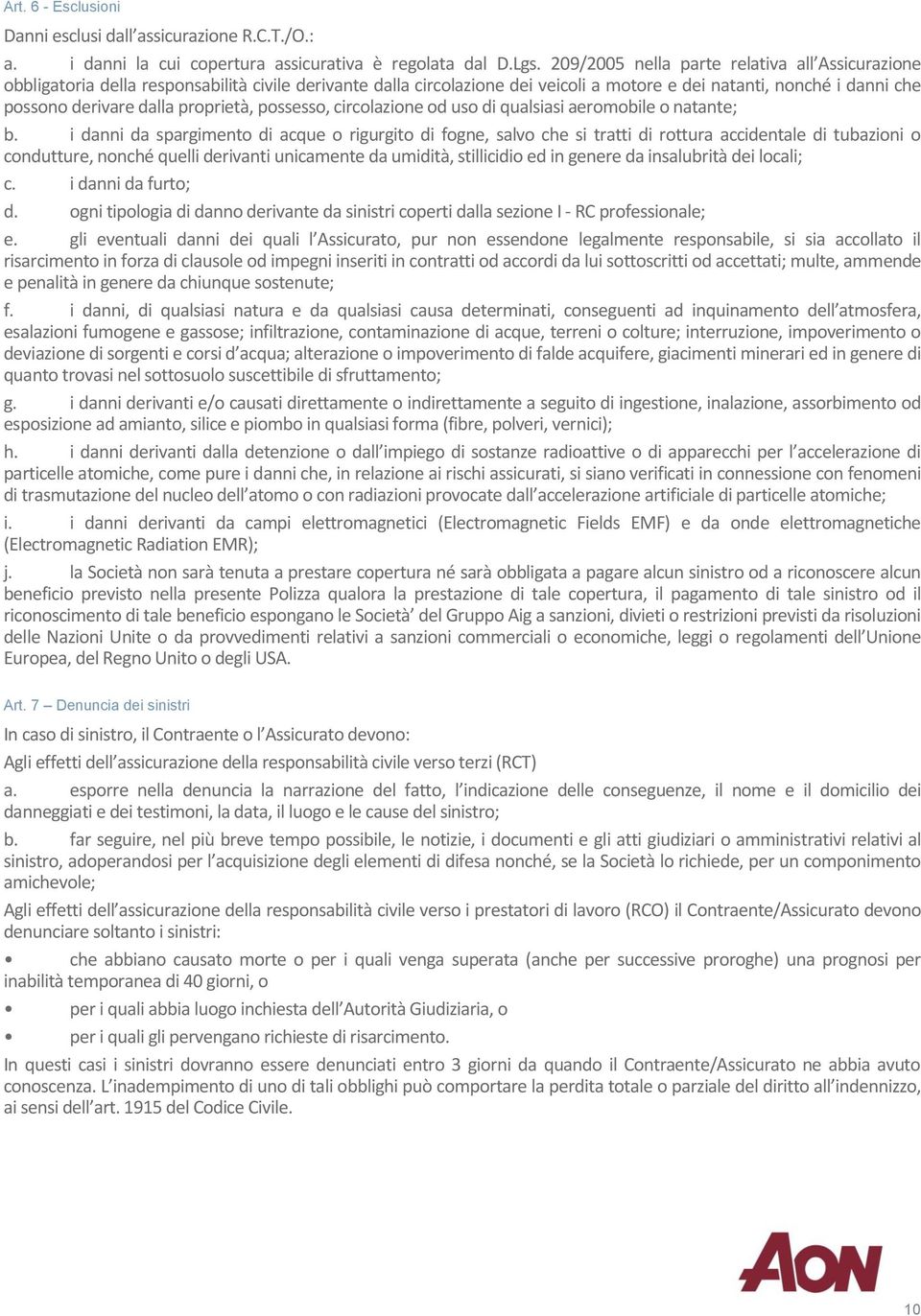 proprietà, possesso, circolazione od uso di qualsiasi aeromobile o natante; b.