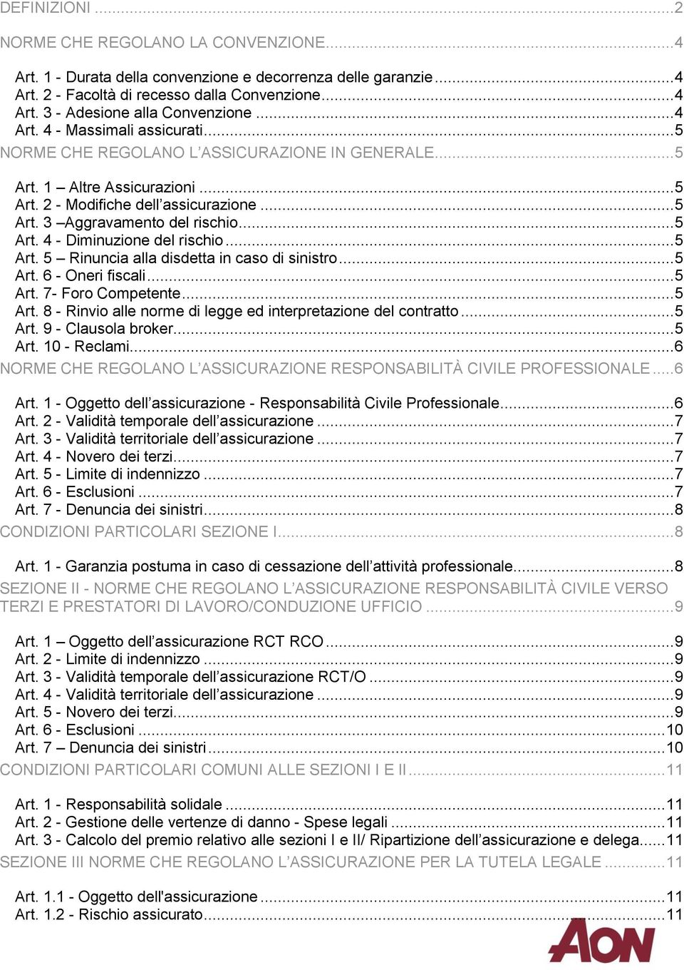 .. 5 Art. 4 - Diminuzione del rischio... 5 Art. 5 Rinuncia alla disdetta in caso di sinistro... 5 Art. 6 - Oneri fiscali... 5 Art. 7- Foro Competente... 5 Art. 8 - Rinvio alle norme di legge ed interpretazione del contratto.