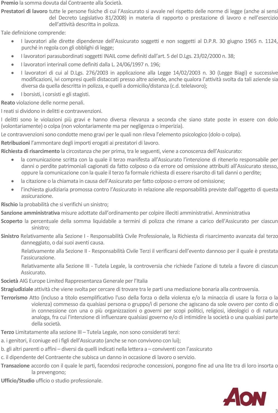 lavoro e nell esercizio dell attività descritta in polizza. Tale definizione comprende: I lavoratori alle dirette dipendenze dell Assicurato soggetti e non soggetti al D.P.R. 30 giugno 1965 n.