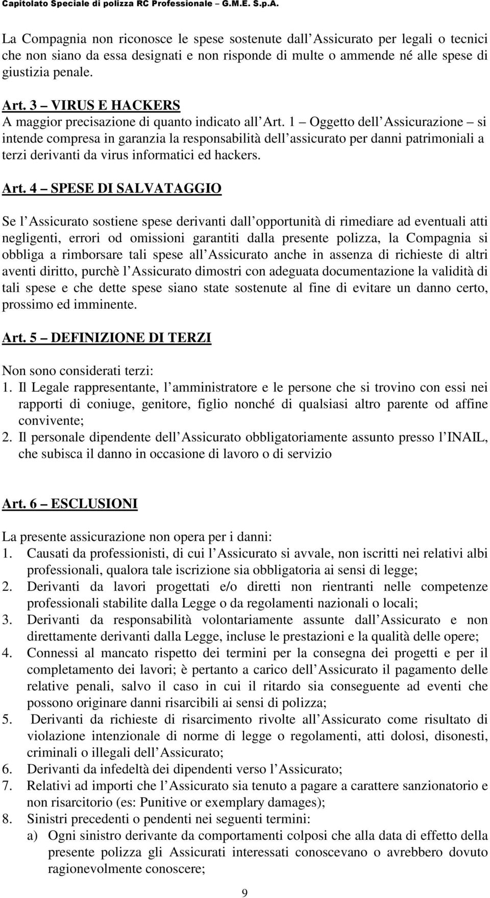 1 Oggetto dell Assicurazione si intende compresa in garanzia la responsabilità dell assicurato per danni patrimoniali a terzi derivanti da virus informatici ed hackers. Art.