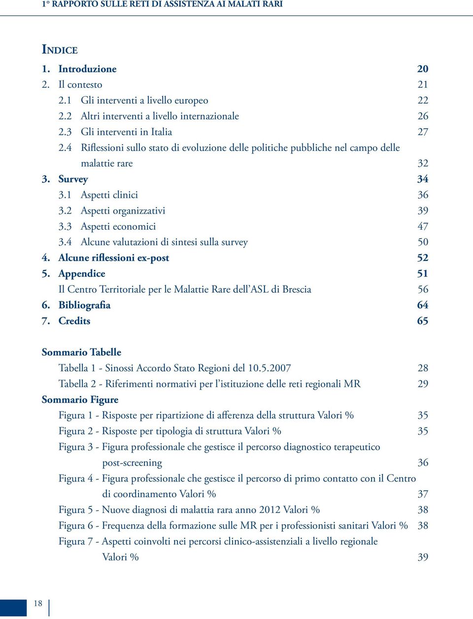 3 Aspetti economici 47 3.4 Alcune valutazioni di sintesi sulla survey 50 4. Alcune riflessioni ex-post 52 5. Appendice 51 Il Centro Territoriale per le Malattie Rare dell ASL di Brescia 56 6.