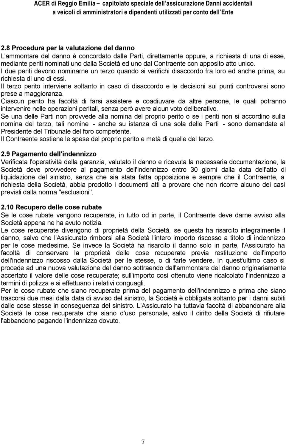 Il terzo perito interviene soltanto in caso di disaccordo e le decisioni sui punti controversi sono prese a maggioranza.