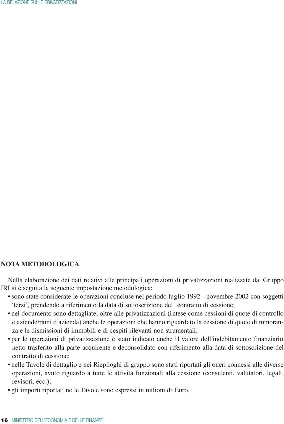 dettagliate, oltre alle privatizzazioni (intese come cessioni di quote di controllo e aziende/rami d azienda) anche le operazioni che hanno riguardato la cessione di quote di minoranza e le