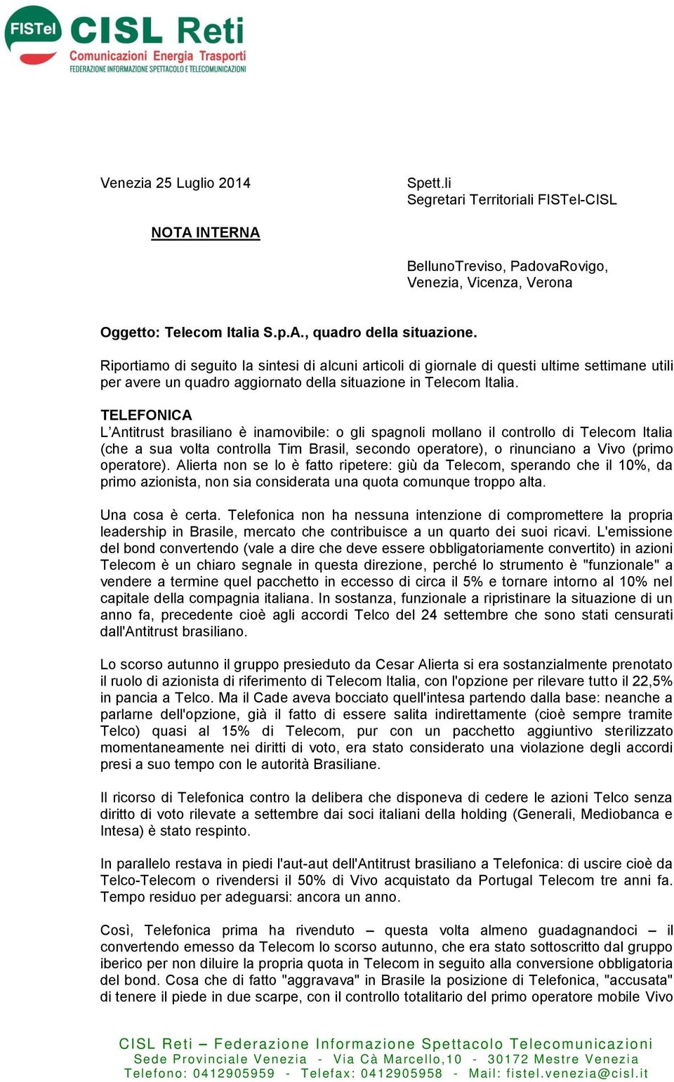 TELEFONICA L Antitrust brasiliano è inamovibile: o gli spagnoli mollano il controllo di Telecom Italia (che a sua volta controlla Tim Brasil, secondo operatore), o rinunciano a Vivo (primo operatore).