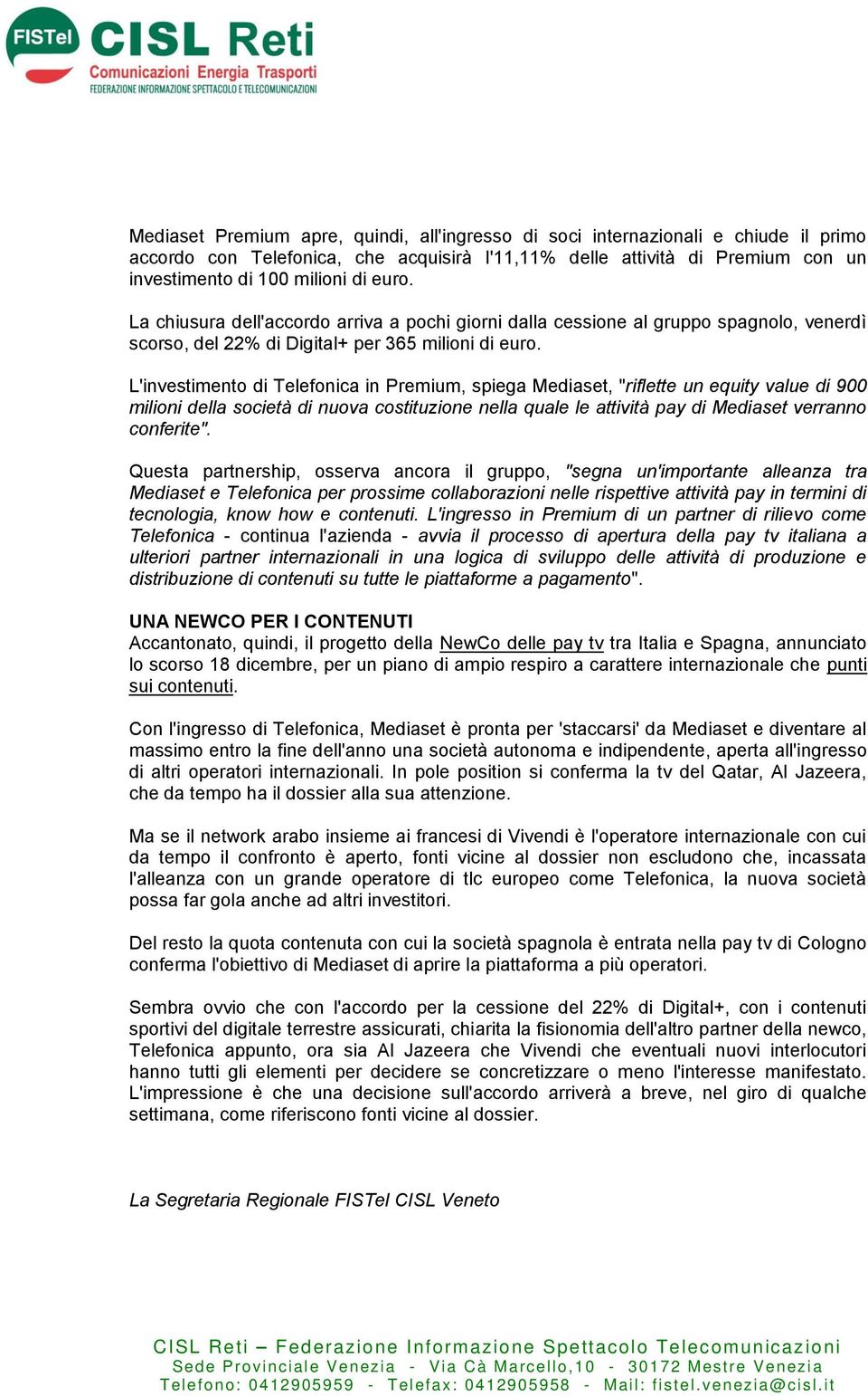 L'investimento di Telefonica in Premium, spiega Mediaset, "riflette un equity value di 900 milioni della società di nuova costituzione nella quale le attività pay di Mediaset verranno conferite".