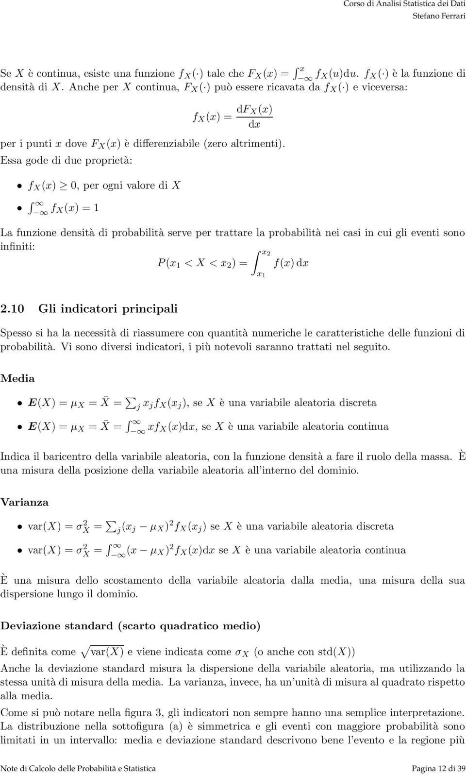 Essa gode di due proprietà: f (x), per ogni valore di f (x) = La funzione densità di probabilità serve per trattare la probabilità nei casi in cui gli eventi sono infiniti: P (x < < x ) = x x f(x) dx.