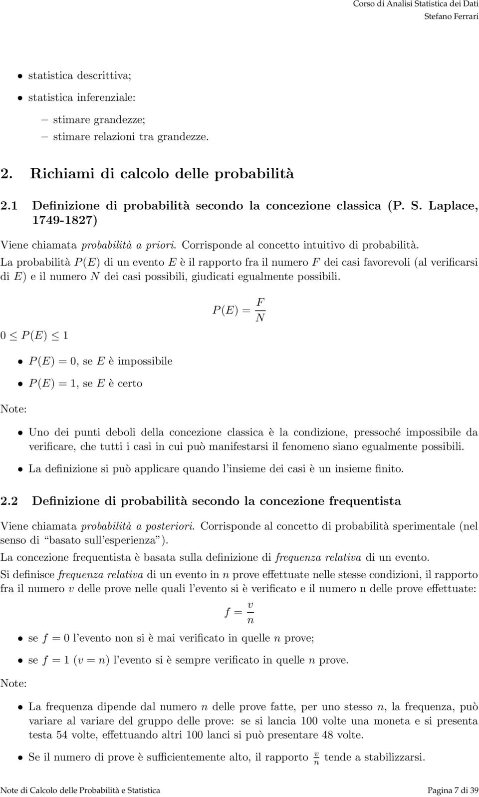 La probabilità P (E) di un evento E è il rapporto fra il numero F dei casi favorevoli (al verificarsi di E) e il numero N dei casi possibili, giudicati egualmente possibili.