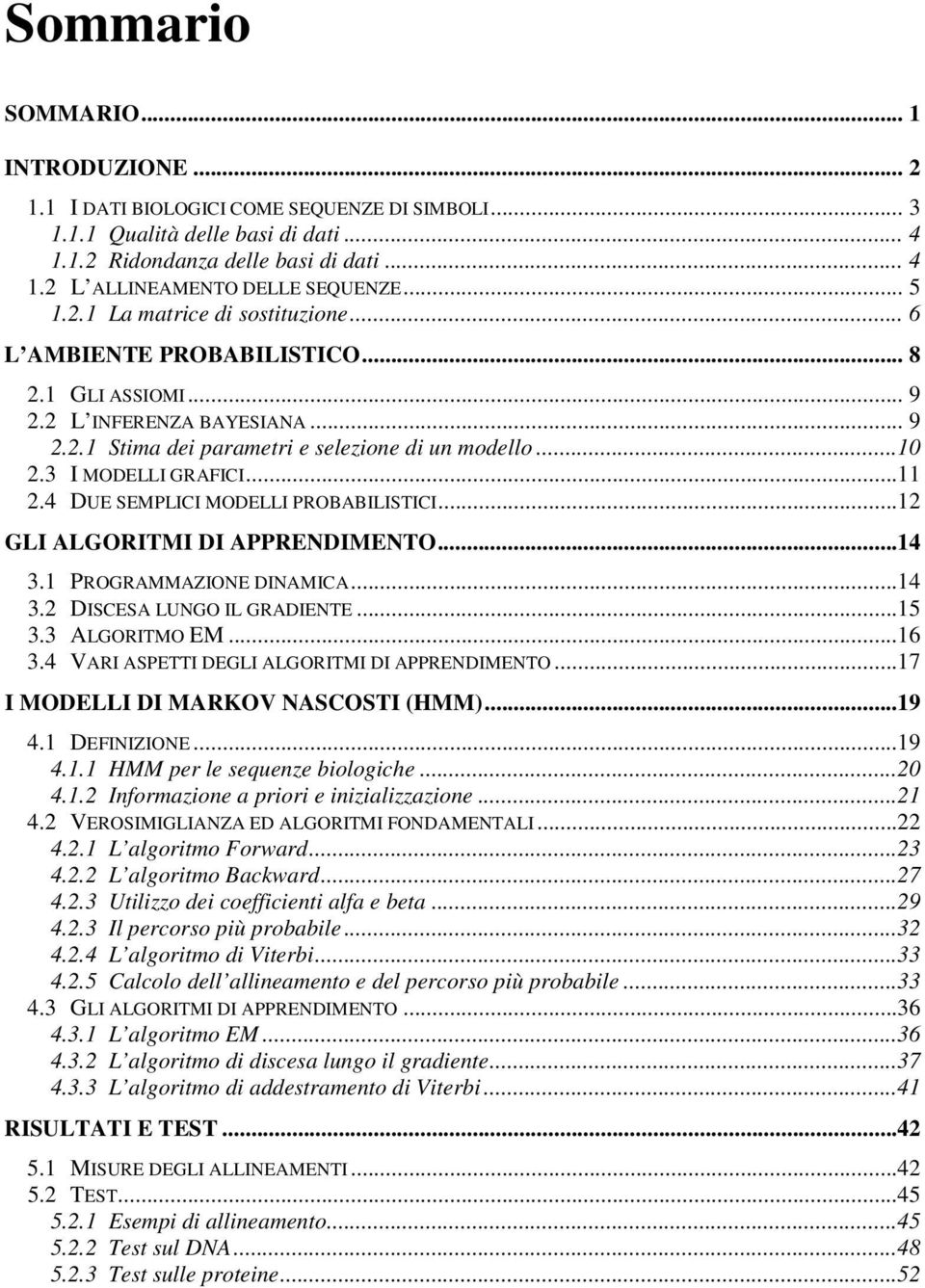 ..12 GLI ALGORITMI DI ARENDIMENTO...14 3.1 ROGRAMMAZIONE DINAMICA...14 3.2 DICEA LUNGO IL GRADIENTE...15 3.3 ALGORITMO EM...16 3.4 VARI AETTI DEGLI ALGORITMI DI ARENDIMENTO.