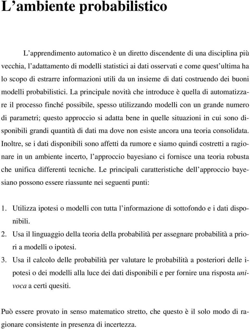 La prncpale novà che nroduce è quella d auomazzare l processo fnché possble spesso ulzzando modell con un grande numero d paramer; queso approcco s adaa bene n quelle suazon n cu sono dsponbl grand