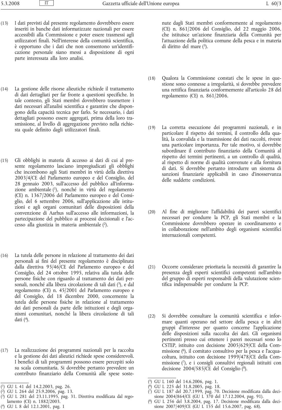 Nell interesse della comunità scientifica, è opportuno che i dati che non consentono un identificazione personale siano messi a disposizione di ogni parte interessata alla loro analisi.