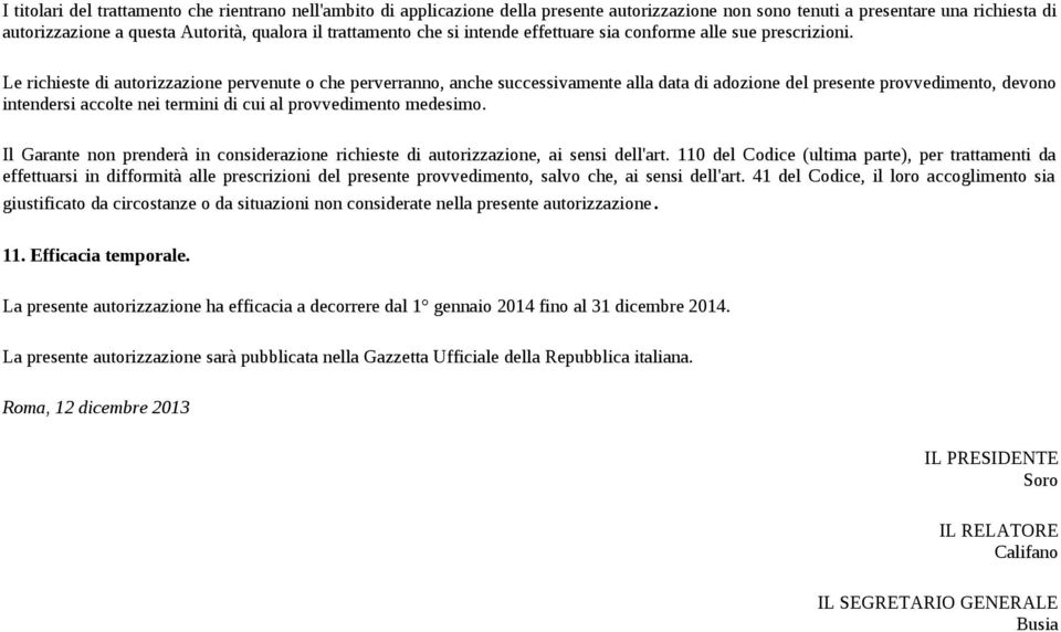 Le richieste di autorizzazione pervenute o che perverranno, anche successivamente alla data di adozione del presente provvedimento, devono intendersi accolte nei termini di cui al provvedimento