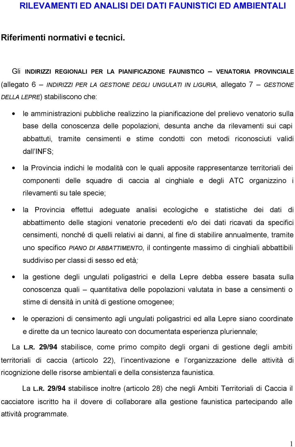 amministrazioni pubbliche realizzino la pianificazione del prelievo venatorio sulla base della conoscenza delle popolazioni, desunta anche da rilevamenti sui capi abbattuti, tramite censimenti e