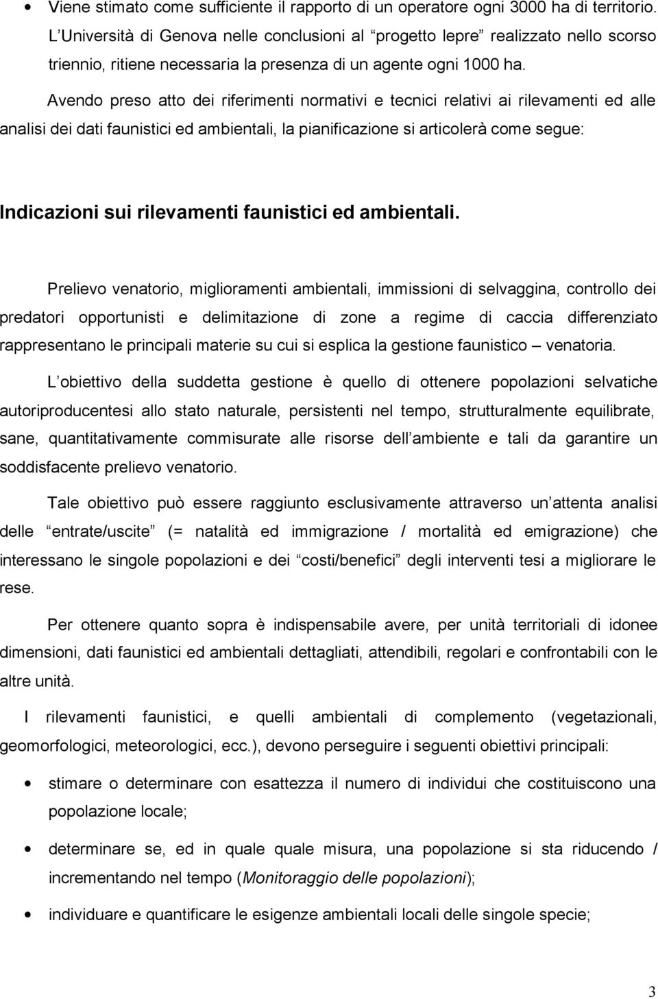 Avendo preso atto dei riferimenti normativi e tecnici relativi ai rilevamenti ed alle analisi dei dati faunistici ed ambientali, la pianificazione si articolerà come segue: Indicazioni sui