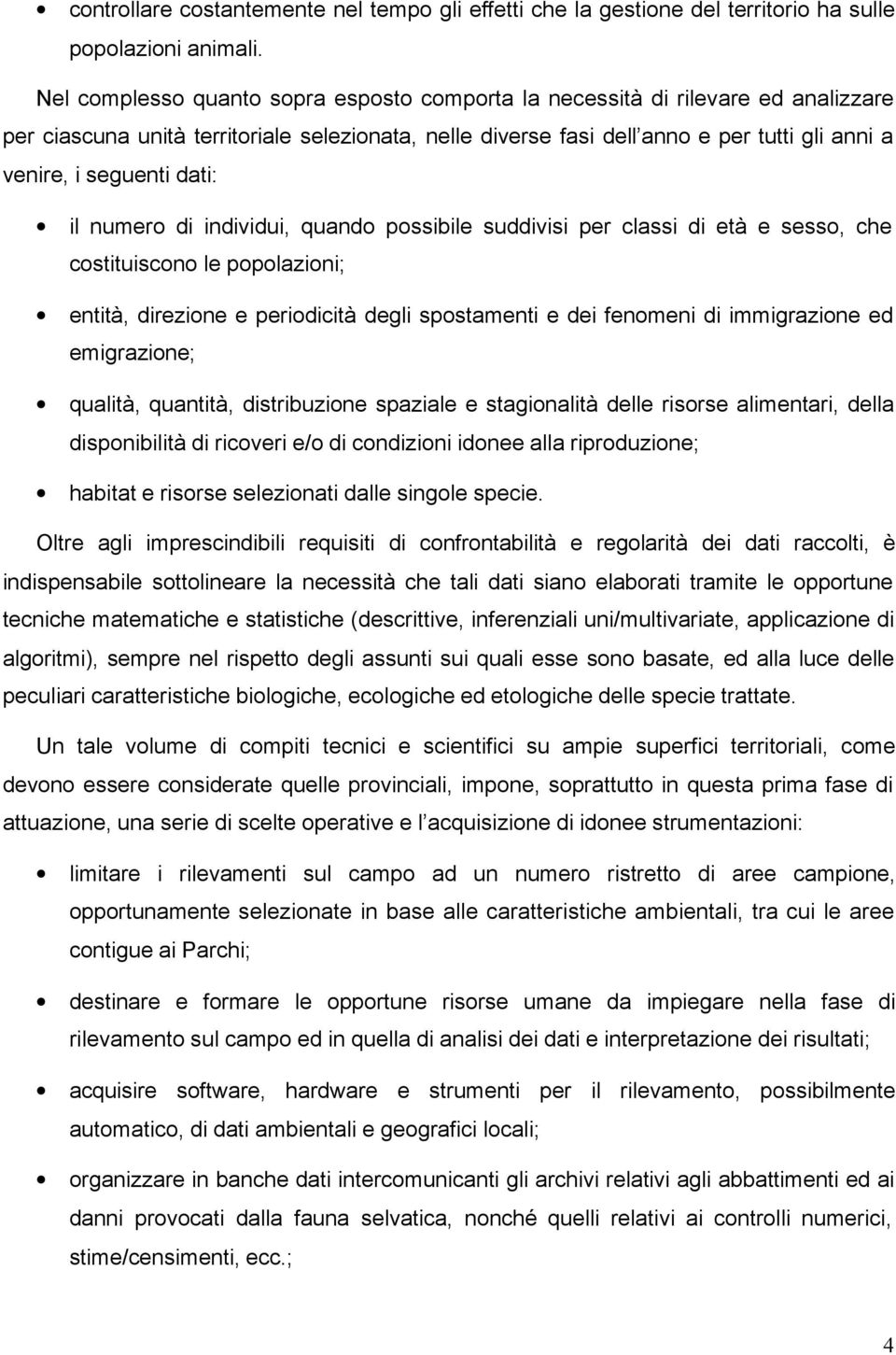 dati: il numero di individui, quando possibile suddivisi per classi di età e sesso, che costituiscono le popolazioni; entità, direzione e periodicità degli spostamenti e dei fenomeni di immigrazione