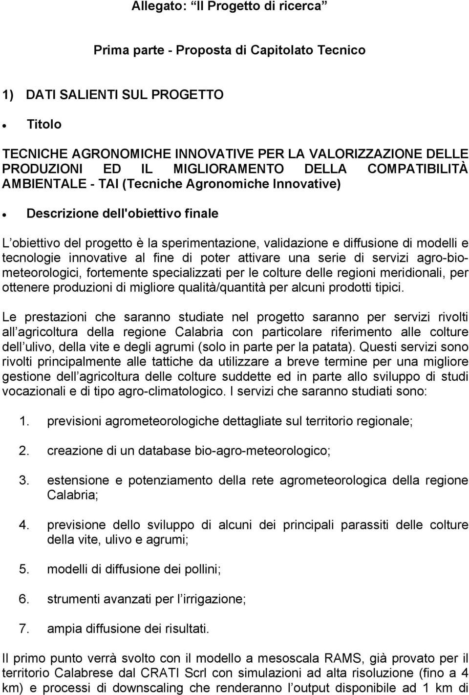 modelli e tecnologie innovative al fine di poter attivare una serie di servizi agro-biometeorologici, fortemente specializzati per le colture delle regioni meridionali, per ottenere produzioni di