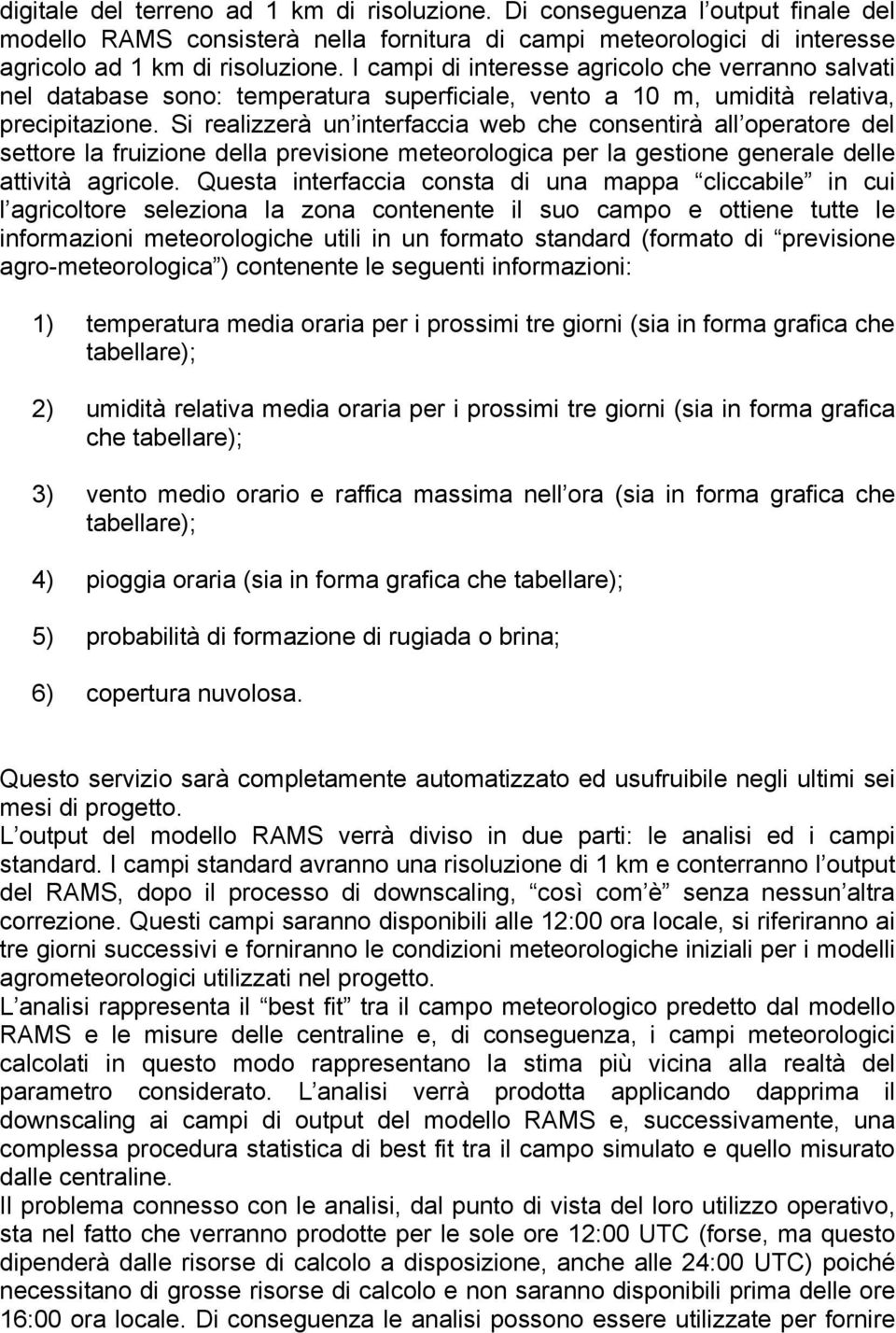 Si realizzerà un interfaccia web che consentirà all operatore del settore la fruizione della previsione meteorologica per la gestione generale delle attività agricole.