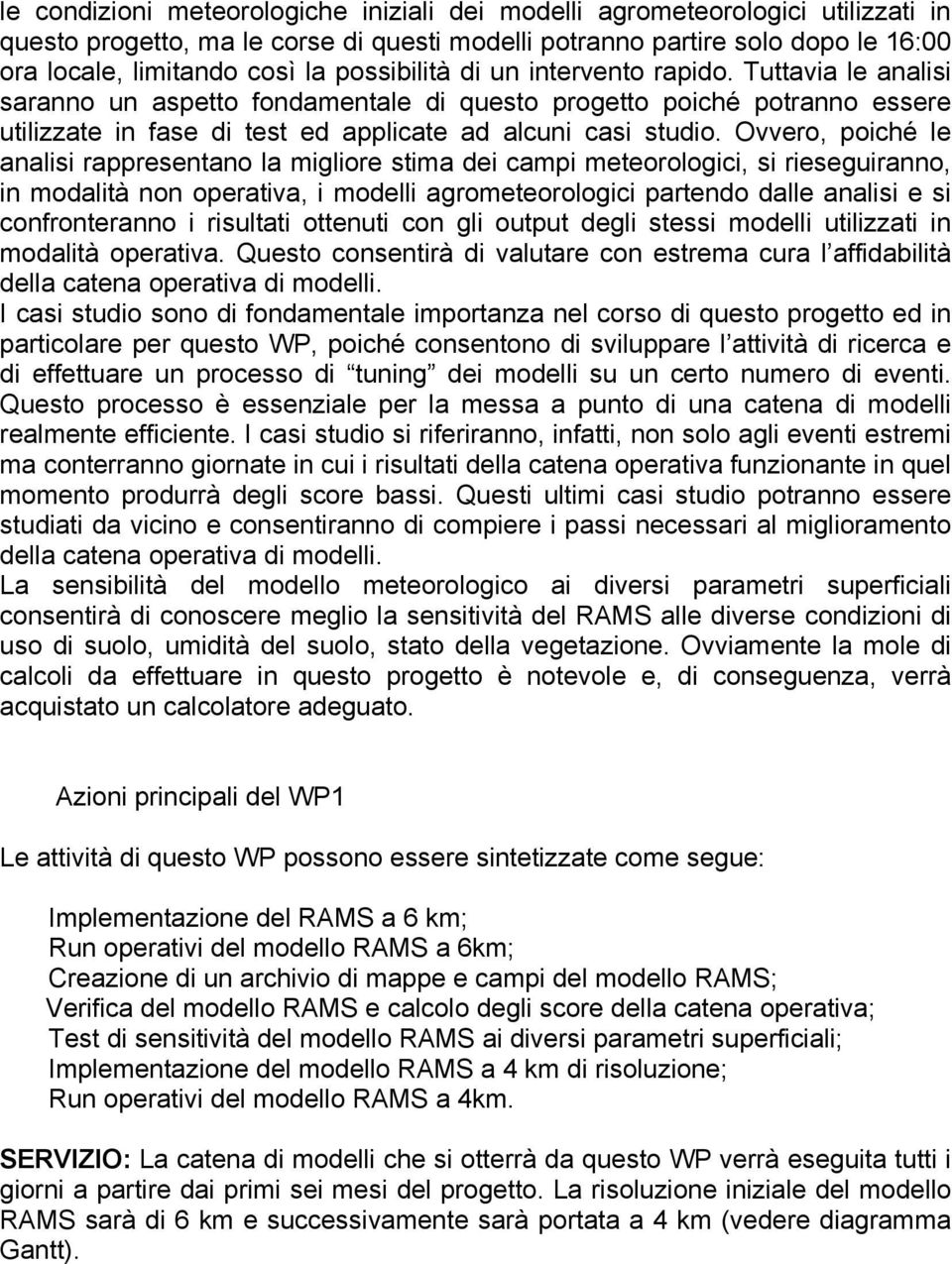 Ovvero, poiché le analisi rappresentano la migliore stima dei campi meteorologici, si rieseguiranno, in modalità non operativa, i modelli agrometeorologici partendo dalle analisi e si confronteranno