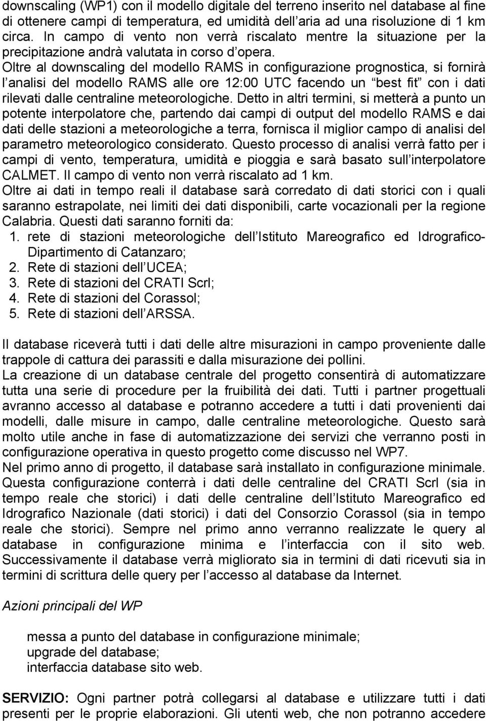 Oltre al downscaling del modello RAMS in configurazione prognostica, si fornirà l analisi del modello RAMS alle ore 12:00 UTC facendo un best fit con i dati rilevati dalle centraline meteorologiche.