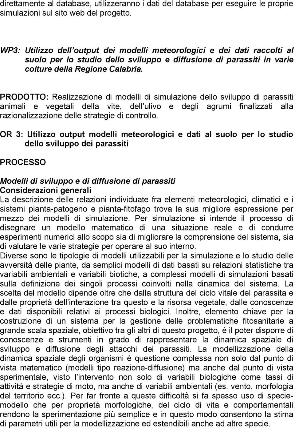 PRODOTTO: Realizzazione di modelli di simulazione dello sviluppo di parassiti animali e vegetali della vite, dell ulivo e degli agrumi finalizzati alla razionalizzazione delle strategie di controllo.