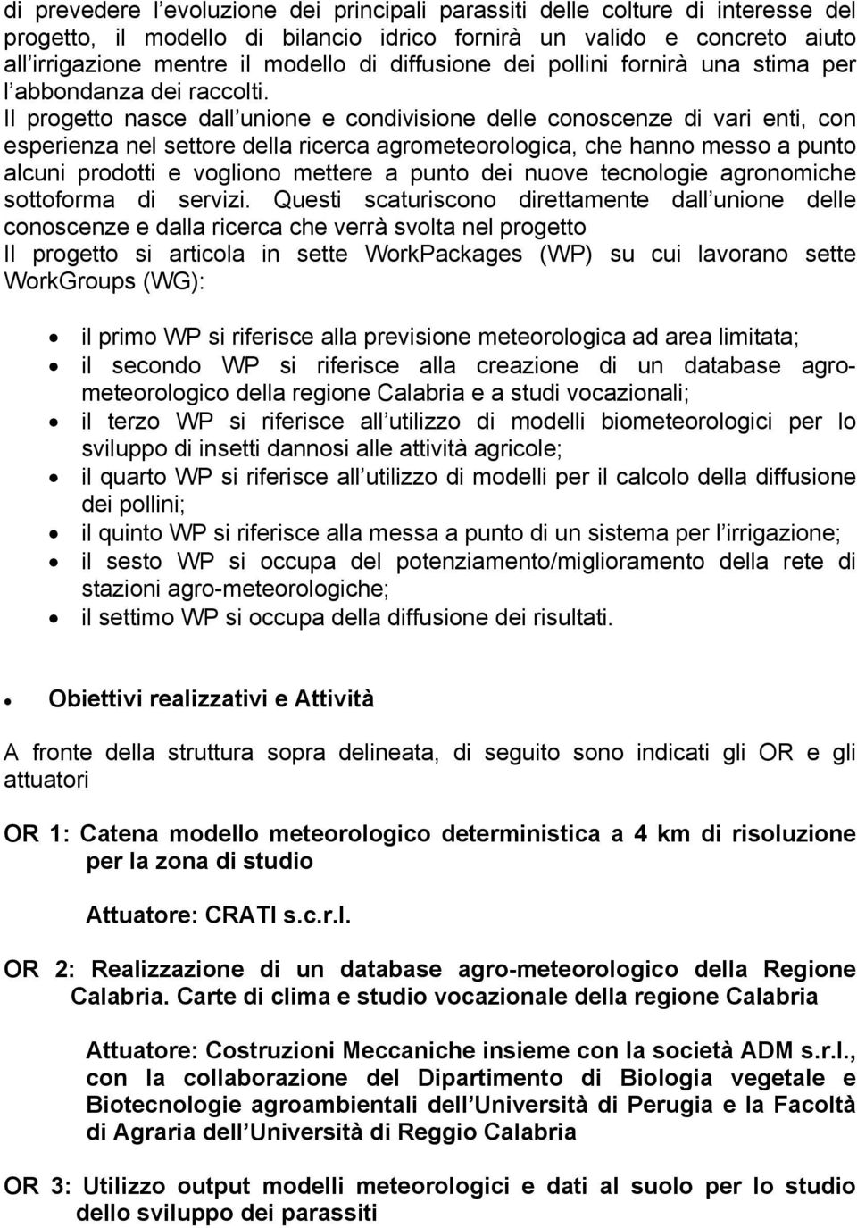 Il progetto nasce dall unione e condivisione delle conoscenze di vari enti, con esperienza nel settore della ricerca agrometeorologica, che hanno messo a punto alcuni prodotti e vogliono mettere a