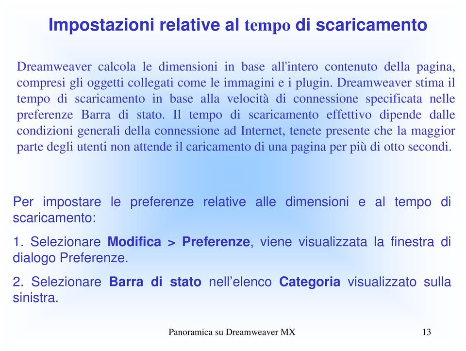 Il tempo di scaricamento effettivo dipende dalle condizioni generali della connessione ad Internet, tenete presente che la maggior parte degli utenti non attende il caricamento di una pagina per più