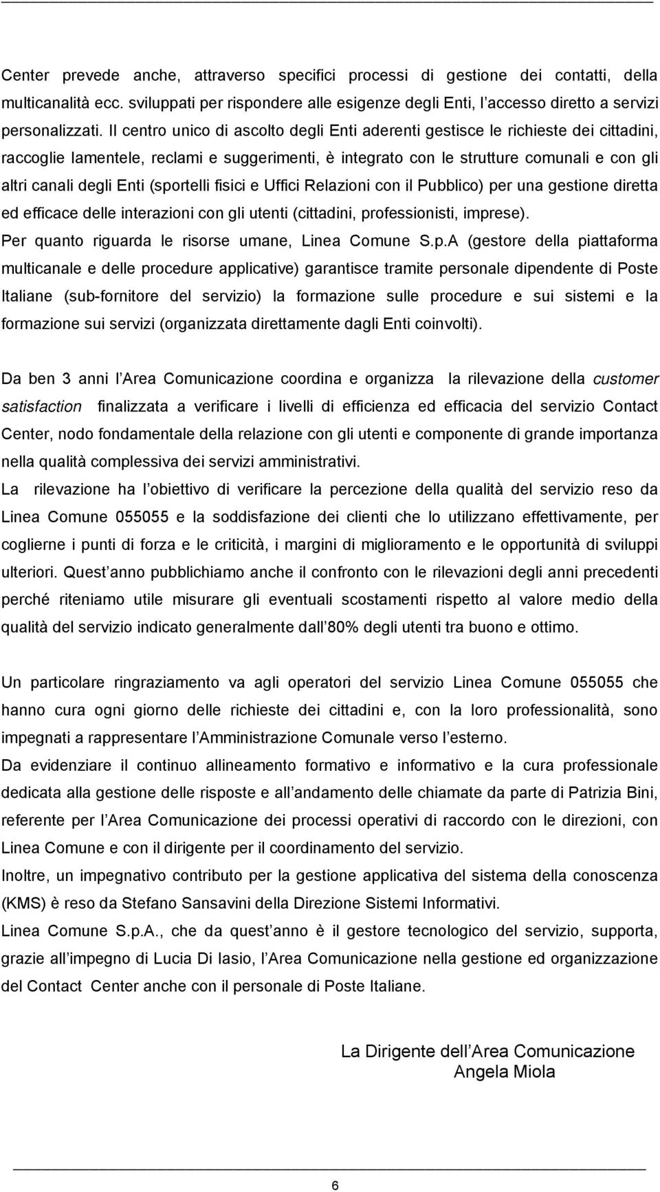 Enti (sportelli fisici e Uffici Relazioni con il Pubblico) per una gestione diretta ed efficace delle interazioni con gli utenti (cittadini, professionisti, imprese).