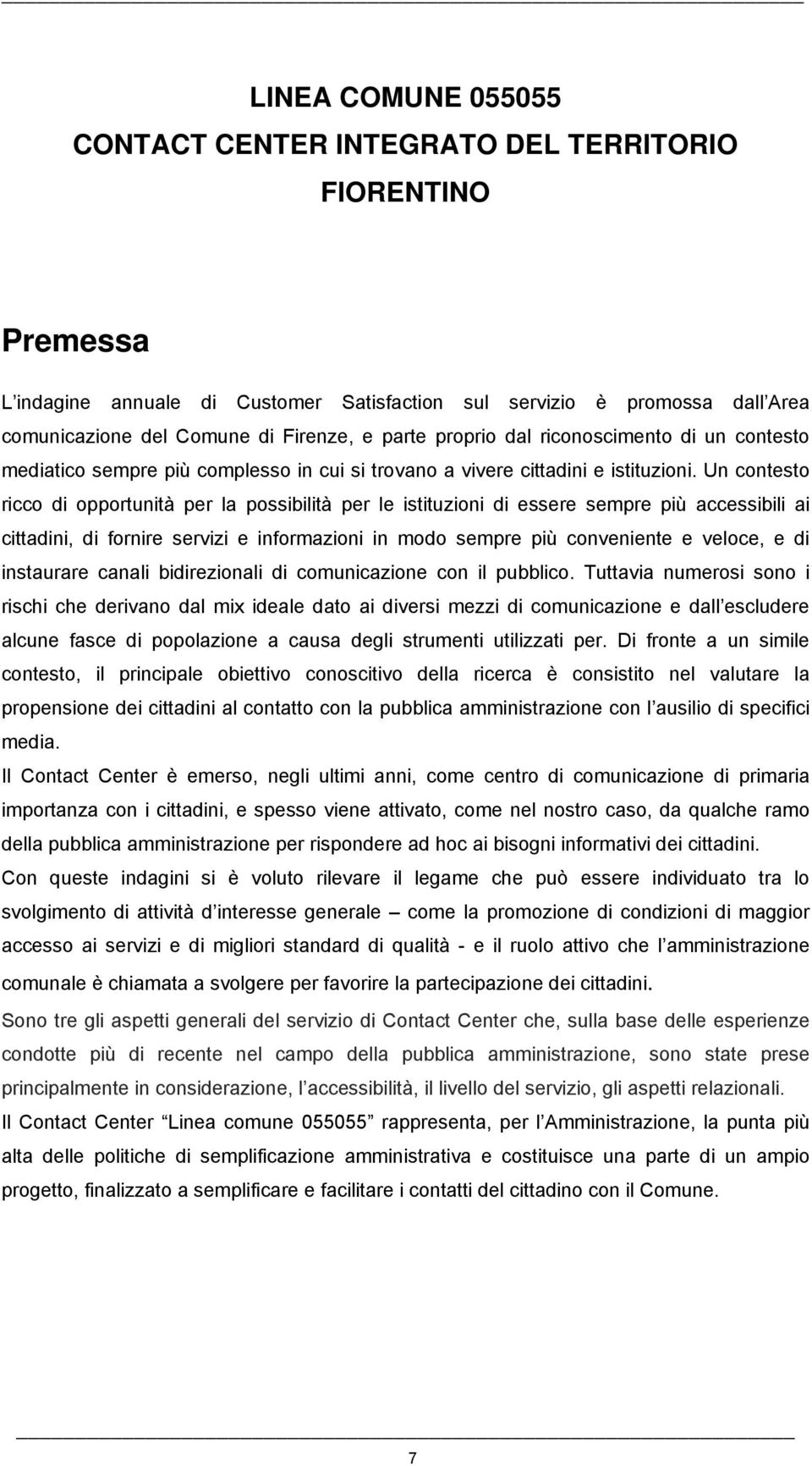 Un contesto ricco di opportunità per la possibilità per le istituzioni di essere sempre più accessibili ai cittadini, di fornire servizi e informazioni in modo sempre più conveniente e veloce, e di